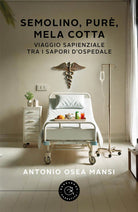 Semolino, pur, mela cotta. Viaggio sapienziale tra i sapori d'ospedale