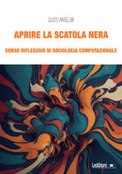 Cover of Aprire la scatola nera. Corso riflessivo di sociologia computazionale