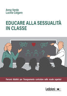 Educare alla sessualit in classe. Percorsi didattici per l'insegnamento curricolare nelle scuole superiori