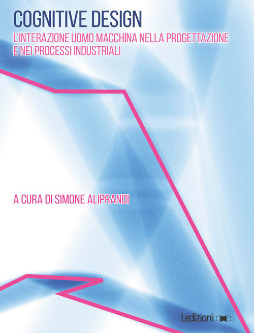 Cognitive design. L'interazione uomo macchina nella progettazione e nei processi industriali