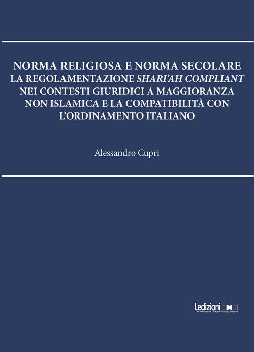 Norma religiosa e norma secolare. La regolamentazione Shari'ah compliant nei contesti giuridici a maggioranza non islamica e la compatibilità con l'ordinamento italiano