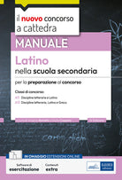 Il nuovo concorso a cattedra. Latino nella scuola secondaria. Manuale per la preparazione al concorso classi A11 e A13: Dscipline letterarie, latino, greco