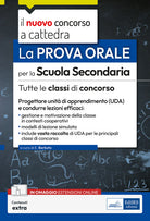 Il nuovo concorso a cattedra. La prova orale per la scuola secondaria. Tutte le classi di concorso. Progettare Unit di Apprendimento (UDA) e condurre lezioni efficaci
