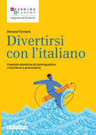 Divertirsi con l'italiano. Proposte didattiche di ludolinguistica, (ri)scrittura e grammatica