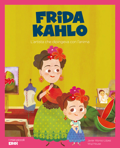 Cover of Frida Kahlo. L'artista che dipingeva con l'anima