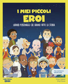 I miei piccoli eroi. Grandi personaggi che hanno fatto la storia. Con giochi e attivit extra