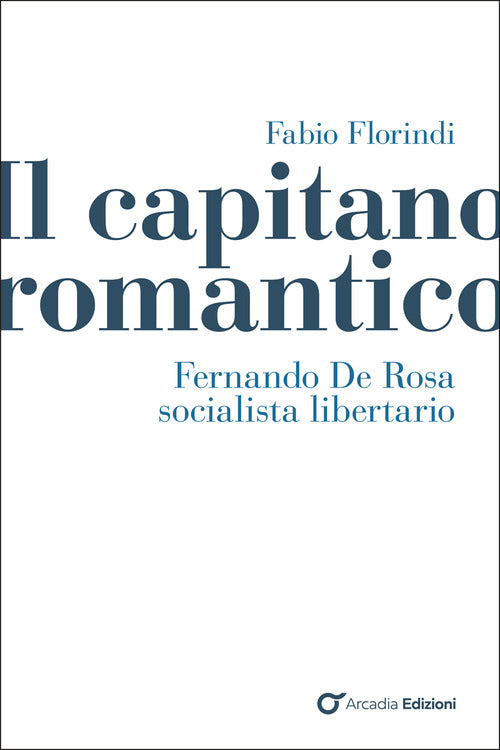 Il capitano romantico. Fernando De Rosa socialista libertario