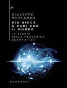 Dio gioca a dadi con il mondo. La storia della meccanica quantistica