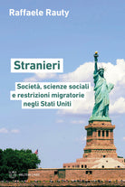 Stranieri. Societ, scienze sociali e restrizioni migratorie negli Stati Uniti