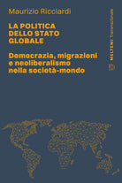 La politica dello stato globale. Democrazia, migrazioni e neoliberalismo nella societ-mondo