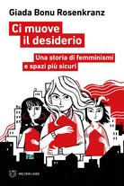 Ci muove il desiderio. Una storia di femminismi e spazi pi sicuri