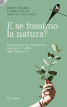 E se fossimo natura? Manuale per la transizione ecologica rivolto agli insegnanti