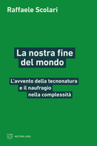 La nostra fine del mondo. L’avvento della tecnonatura e il naufragio nella complessità