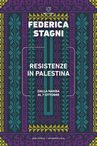 Resistenze in Palestina. Dalla Nakba al 7 ottobre