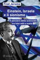 Einstein, Israele e il sionismo. Il pensiero dello scienziato tra falsi miti e realt