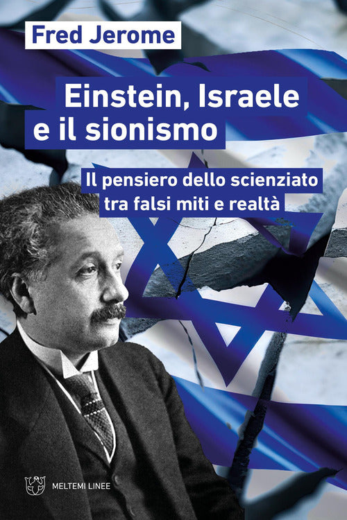 Einstein, Israele e il sionismo. Il pensiero dello scienziato tra falsi miti e realt