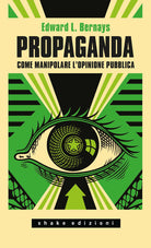 Propaganda. Come manipolare l'opinione pubblica