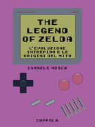 Legend of Zelda. Levoluzione intrepida e le origini del mito