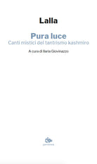 Pura luce. Canti mistici del tantrismo kashmiro