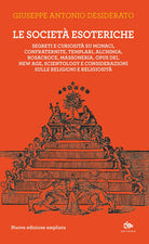 Le societ esoteriche. Segreti e curiosit su monaci, confraternite, templari, alchimia, Rosacroce, massoneria, Opus Dei, new age, Scientology e considerazioni sulle religioni e religiosit