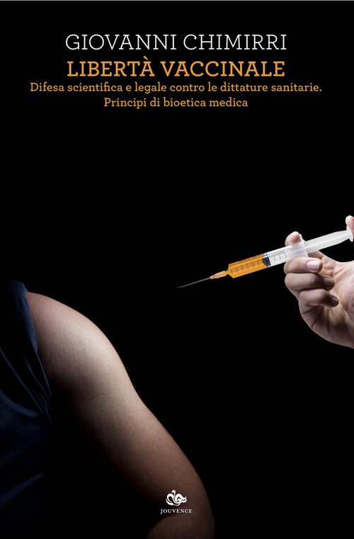 Libert vaccinale. Difesa scientifica e legale contro le dittature sanitarie. Principi di bioetica medica