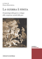 La guerra finita. Psicopatologia della guerra e sviluppo delle competenze mentali della pace