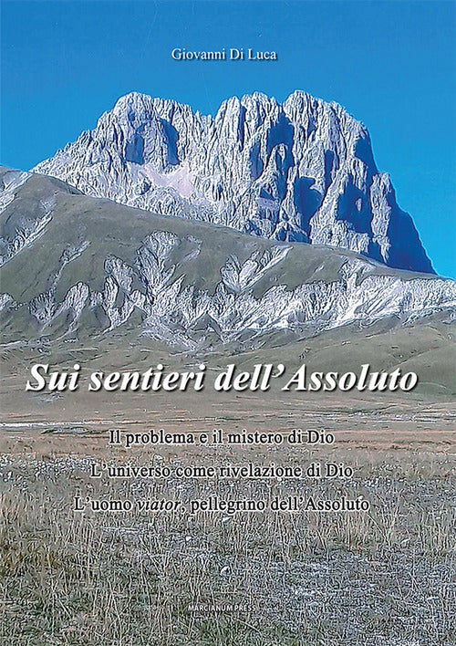 Sui sentieri dell'assoluto. Il problema e il mistero di Dio. Luniverso come rivelazione di Dio. Luomo viator, pellegrino dellAssoluto