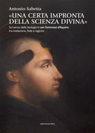 Una certa impronta della scienza divina. Sul senso della teologia in san Tommaso dAquino tra rivelazione, fede e ragione