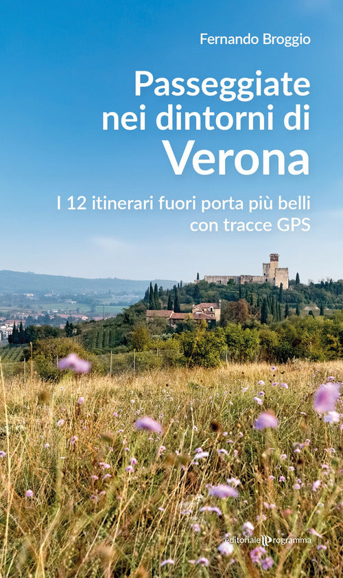 Passeggiate nei dintorni di Verona. I 12 itinerari fuori porta pi belli con tracce GPS