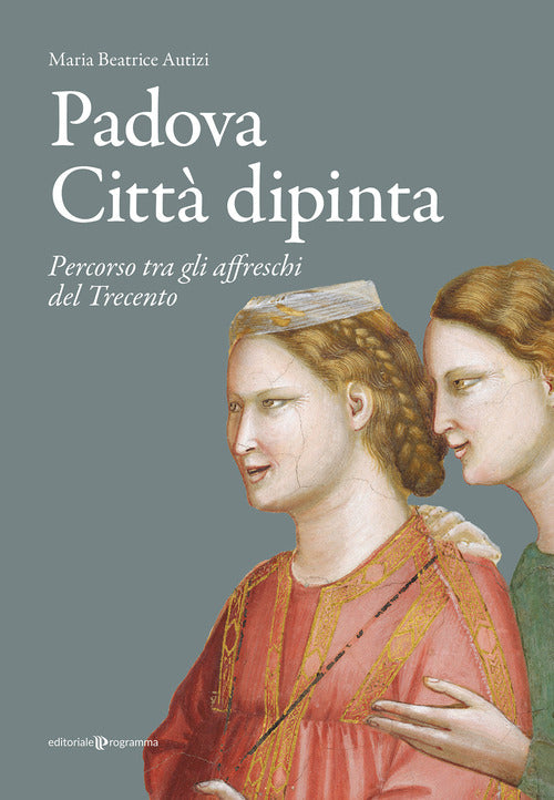 Padova citt dipinta. Percorso tra gli affreschi del Trecento