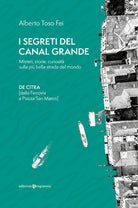 I segreti del Canal Grande. Misteri, storie, curiosit sulla pi bella strada del mondo