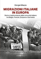 Migrazioni italiane in Europa. Storia e testimonianze delle comunit italiane tra Belgio, Francia, Svizzera e Germania