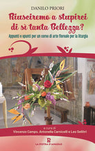 Riusciremo a stupirci di s tanta bellezza? Appunti e spunti per un corso di arte floreale per la liturgia