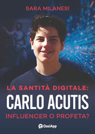 La santit digitale. Carlo Acutis, influencer o profeta?