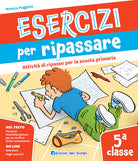 Esercizi per ripassare. Attivit di ripasso per la scuola primaria. Classe 5