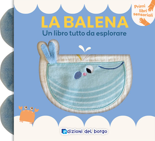 Balena. Un libro tutto da esplorare. Primi libri sensoriali