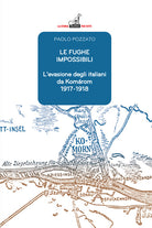 Le fughe impossibili. L'evasione degli italiani da Komrom (1917-1918)
