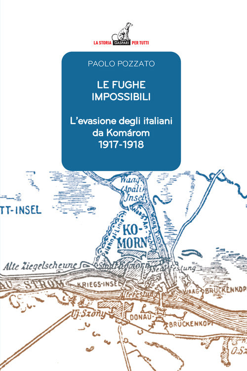 Le fughe impossibili. L'evasione degli italiani da Komrom (1917-1918)