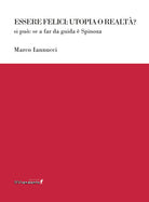 Essere felici: utopia o realt? Si pu: se a far da guida Spinoza