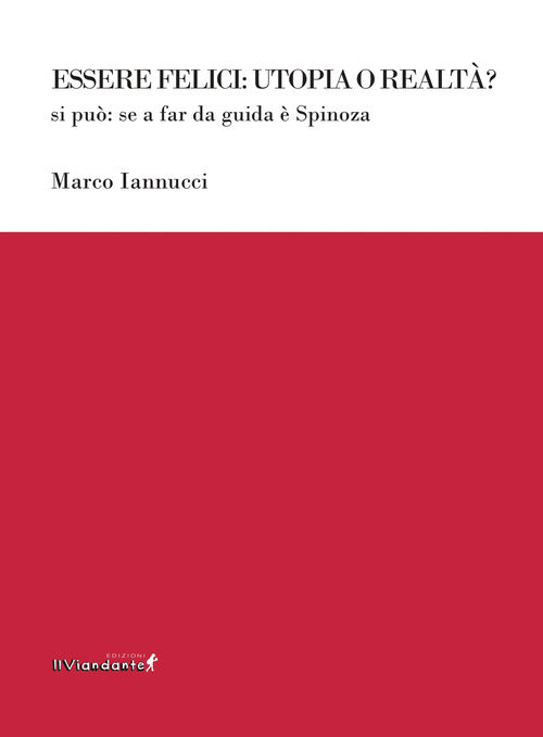 Essere felici: utopia o realt? Si pu: se a far da guida Spinoza