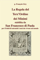 La Regola del TerzOrdine dei Minimi stabilita da San Francesco di Paola per i fedeli di entrambi i sessi che vivono nel mondo