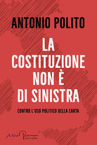 La Costituzione non di sinistra. Contro l'uso politico della carta