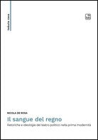 Il sangue del regno. Retoriche e ideologie del teatro politico nella prima modernit