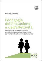 Pedagogia dell'inclusione e dell'affettività. Metodologie di apprendimento e modelli di valutazione osservativa per l'asilo nido e la scuola dell'infanzia