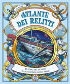 Atlante dei relitti. Un giro del mondo alla scoperta degli abissi