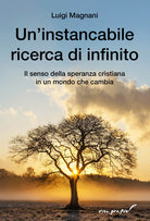 Un'instancabile ricerca di infinito. Il senso della speranza cristiana in un mondo che cambia