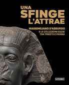 Una sfinge lattrae. Massimiliano dAsburgo e le collezioni egizie tra Trieste e Vienna