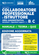Manuale collaboratore e istruttore dell'area amministrativa cat. B e C negli enti locali, manuale con teoria e quiz 2026. Con guida alla prova teorico-pratica e alla redazione degli atti e con un formulario delle principali tipologie di atti