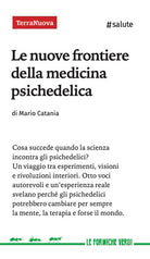 Le nuove frontiere della medicina psichedelica. Otto voci autorevoli e un'esperienza diretta svelano perché queste sostanze potrebbero cambiare per sempre la mente, la terapia e forse il mondo