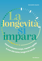 La longevità si impara. Come educare corpo, mente e spirito a una vita sana, lunga e in salute